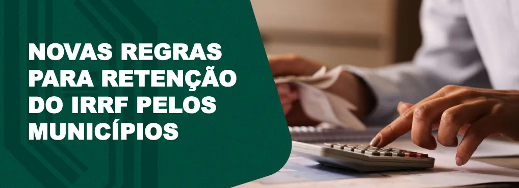 NOVAS REGRAS PARA RETENÇÃO DO IRRF PELOS MUNICÍPIOS