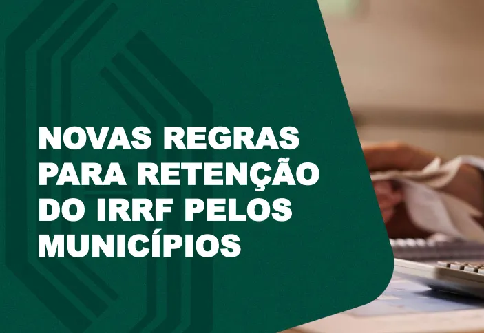NOVAS REGRAS PARA RETENÇÃO DO IRRF PELOS MUNICÍPIOS